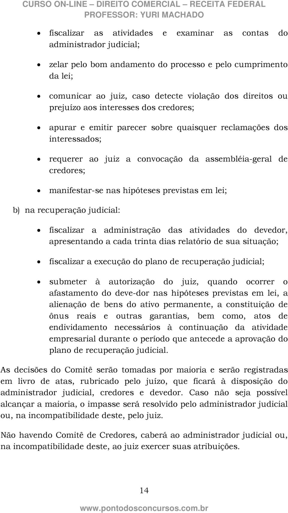 previstas em lei; b) na recuperação judicial: fiscalizar a administração das atividades do devedor, apresentando a cada trinta dias relatório de sua situação; fiscalizar a execução do plano de