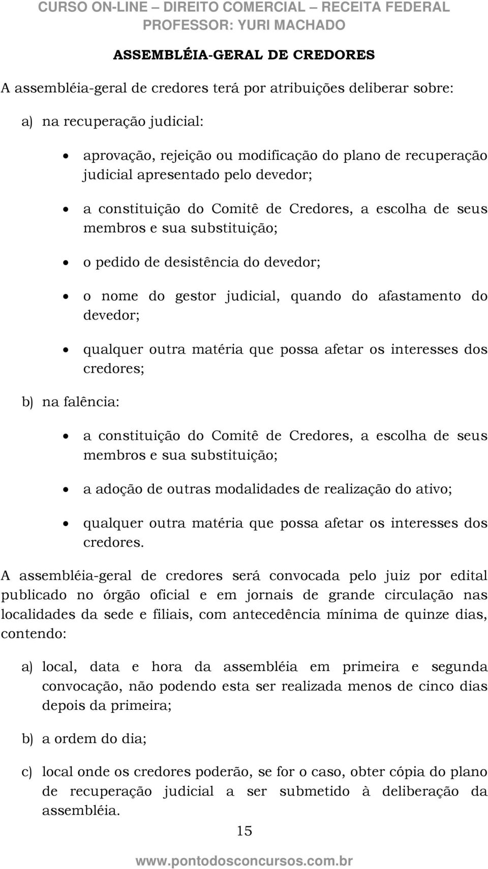 devedor; qualquer outra matéria que possa afetar os interesses dos credores; b) na falência: a constituição do Comitê de Credores, a escolha de seus membros e sua substituição; a adoção de outras