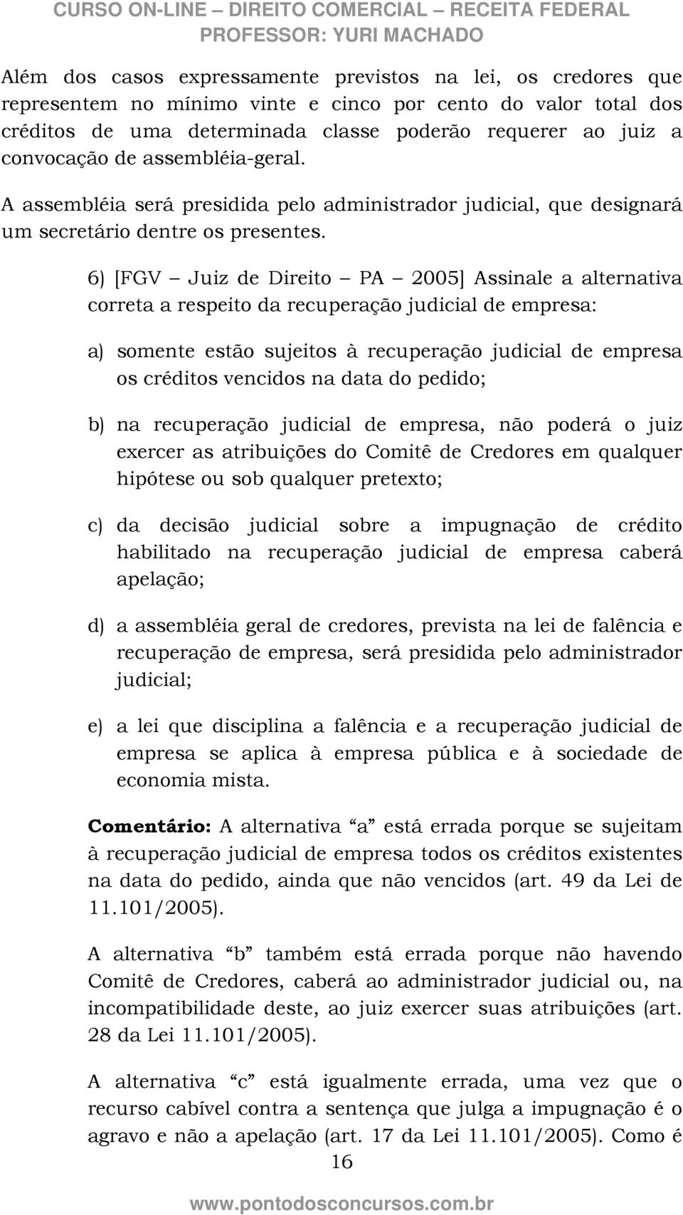 6) [FGV Juiz de Direito PA 2005] Assinale a alternativa correta a respeito da recuperação judicial de empresa: a) somente estão sujeitos à recuperação judicial de empresa os créditos vencidos na data