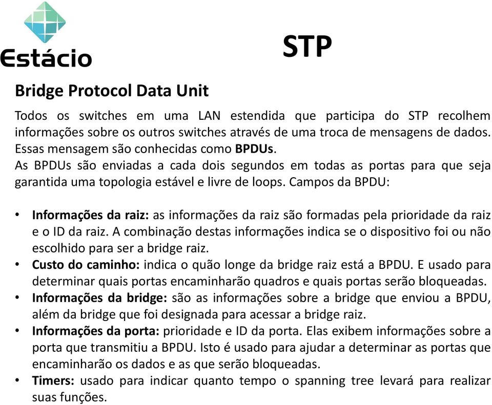 Campos da BPDU: Informações da raiz: as informações da raiz são formadas pela prioridade da raiz e o ID da raiz.