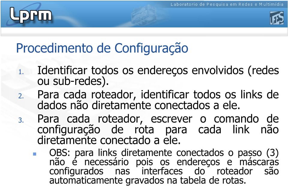 Para cada roteador, escrever o comando de configuração de rota para cada link não diretamente conectado a ele.