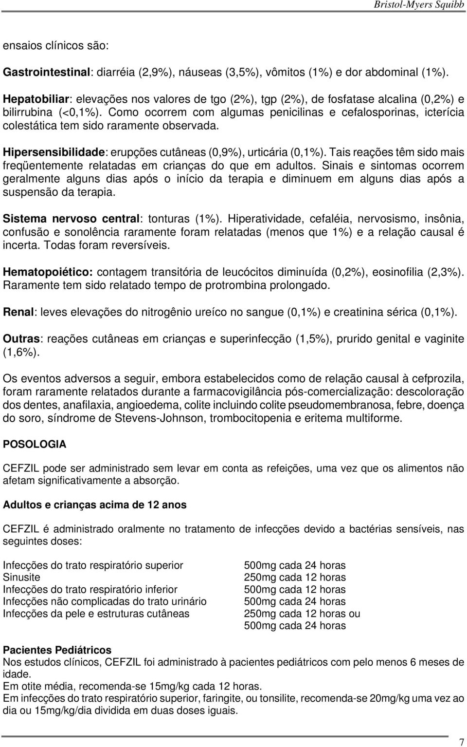 Como ocorrem com algumas penicilinas e cefalosporinas, icterícia colestática tem sido raramente observada. Hipersensibilidade: erupções cutâneas (0,9%), urticária (0,1%).