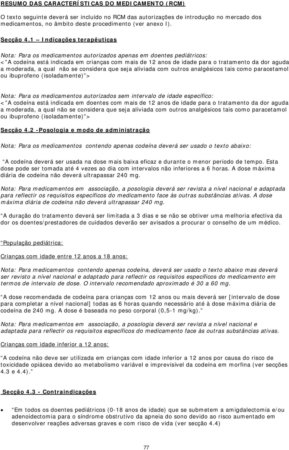 1 Indicações terapêuticas Nota: Para os medicamentos autorizados apenas em doentes pediátricos: < A codeína está indicada em crianças com mais de 12 anos de idade para o tratamento da dor aguda a