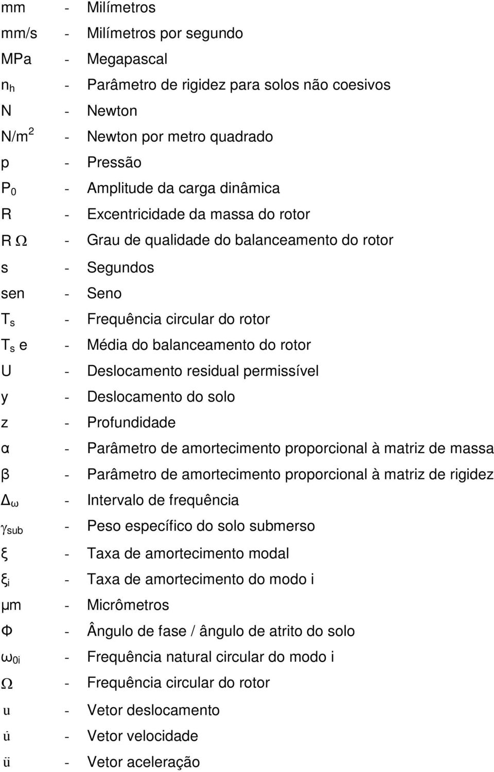 Deslocamento residual permissível y - Deslocamento do solo z - Profundidade α - Parâmetro de amortecimento proporcional à matriz de massa β - Parâmetro de amortecimento proporcional à matriz de