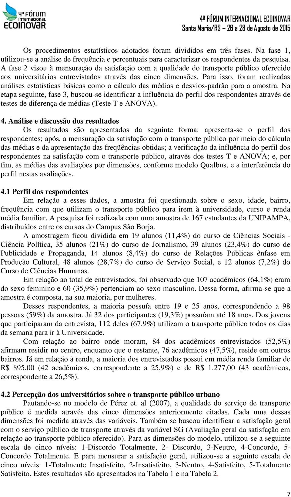 Para isso, foram realizadas análises estatísticas básicas como o cálculo das médias e desvios-padrão para a amostra.