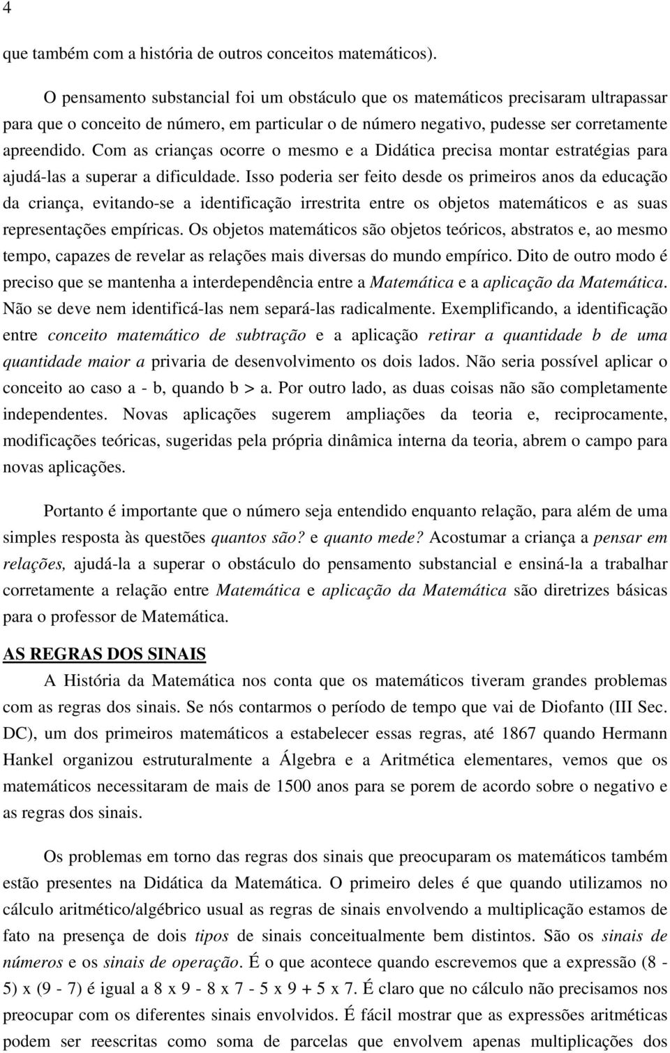 Com as crianças ocorre o mesmo e a Didática precisa montar estratégias para ajudá-las a superar a dificuldade.