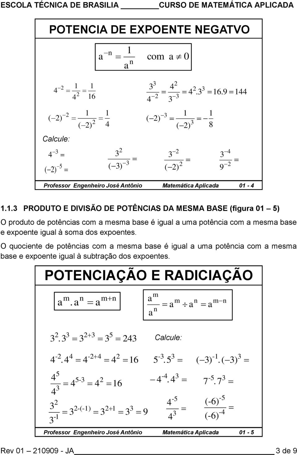 so dos expoetes. O quociete de potêcis co es se é igul u potêci co es se e expoete igul à sutrção dos expoetes.