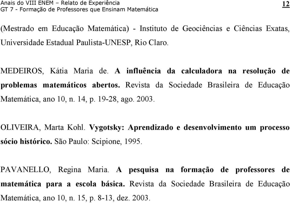19-28, ago. 2003. OLIVEIRA, Marta Kohl. Vygotsky: Aprendizado e desenvolvimento um processo sócio histórico. São Paulo: Scipione, 1995.