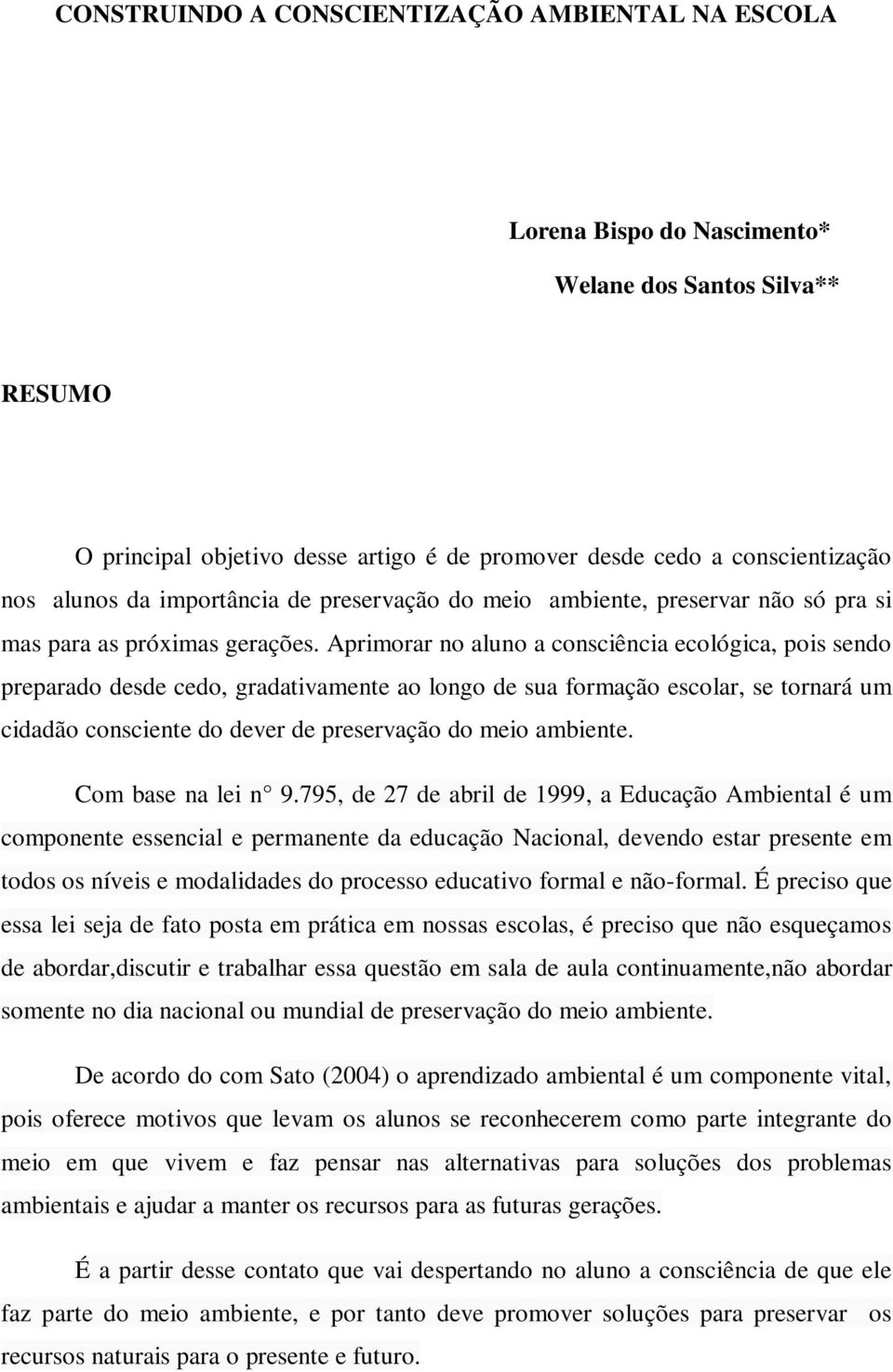 Aprimorar no aluno a consciência ecológica, pois sendo preparado desde cedo, gradativamente ao longo de sua formação escolar, se tornará um cidadão consciente do dever de preservação do meio ambiente.