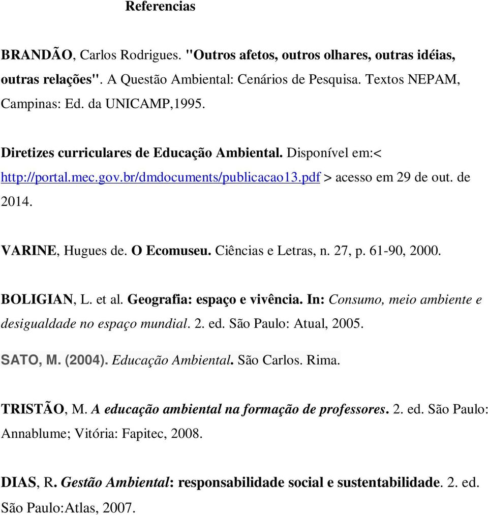 27, p. 61-90, 2000. BOLIGIAN, L. et al. Geografia: espaço e vivência. In: Consumo, meio ambiente e desigualdade no espaço mundial. 2. ed. São Paulo: Atual, 2005. SATO, M. (2004). Educação Ambiental.