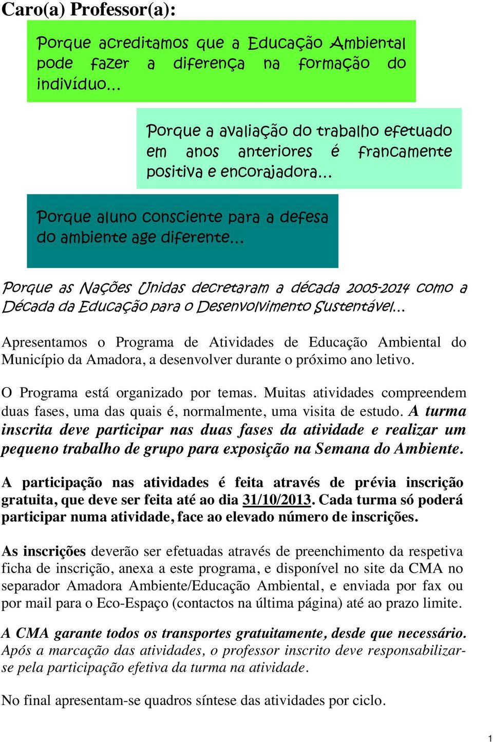 A turma inscrita deve participar nas duas fases da atividade e realizar um pequeno trabalho de grupo para exposição na Semana do Ambiente.