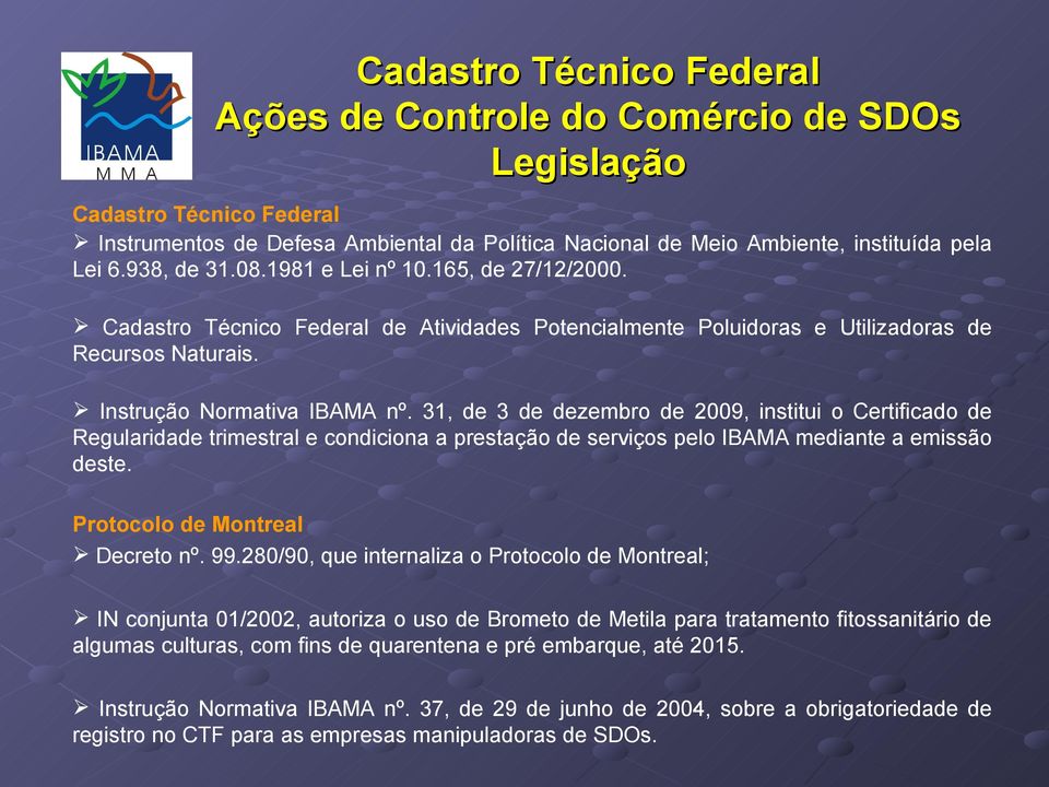 31, de 3 de dezembro de 2009, institui o Certificado de Regularidade trimestral e condiciona a prestação de serviços pelo IBAMA mediante a emissão deste. Protocolo de Montreal Decreto nº. 99.