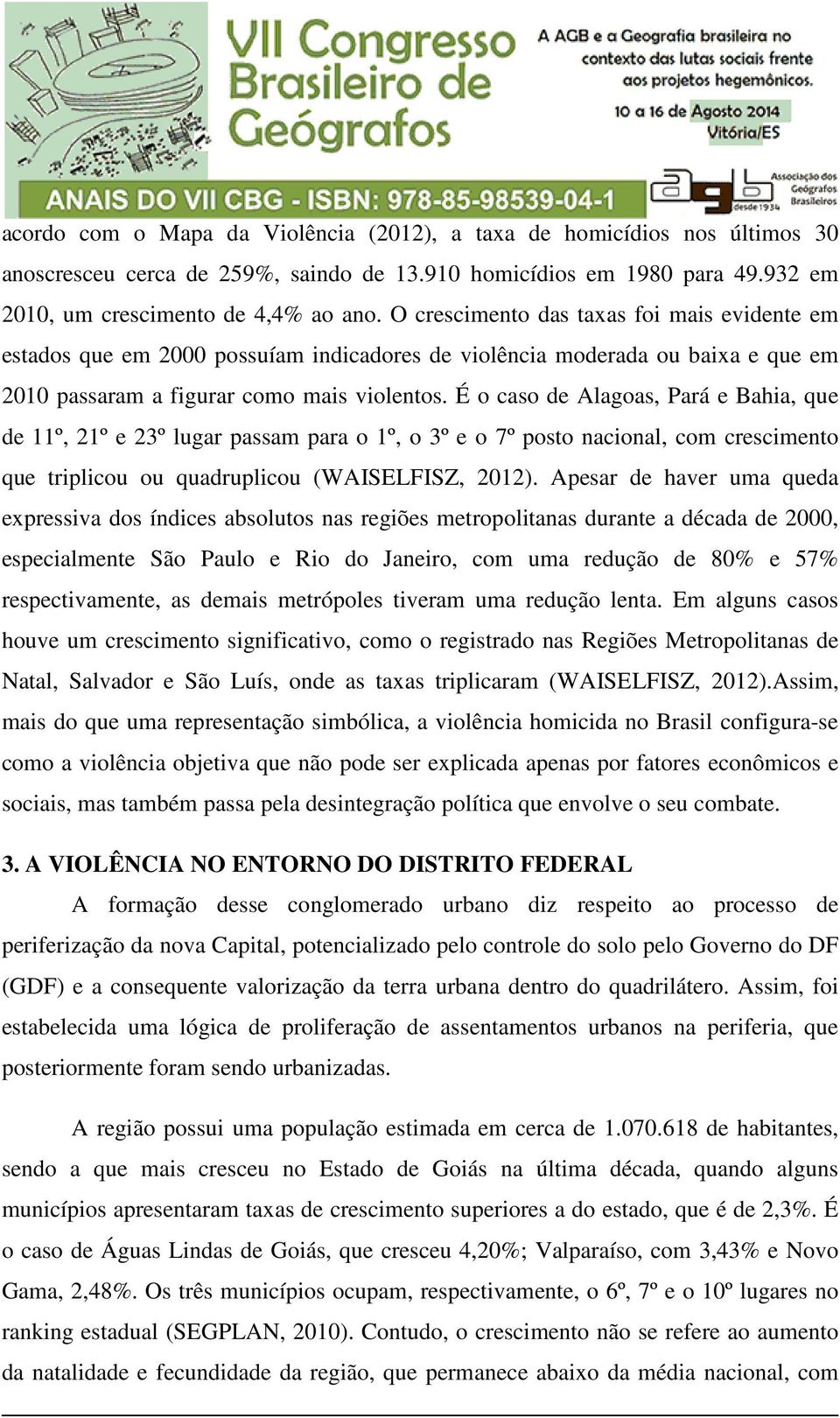 É o caso de Alagoas, Pará e Bahia, que de 11º, 21º e 23º lugar passam para o 1º, o 3º e o 7º posto nacional, com crescimento que triplicou ou quadruplicou (WAISELFISZ, 2012).