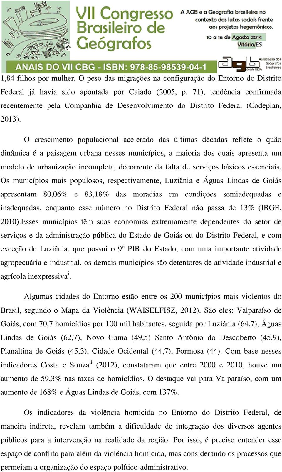 O crescimento populacional acelerado das últimas décadas reflete o quão dinâmica é a paisagem urbana nesses municípios, a maioria dos quais apresenta um modelo de urbanização incompleta, decorrente