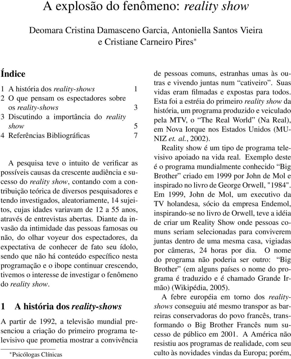 reality show, contando com a contribuição teórica de diversos pesquisadores e tendo investigados, aleatoriamente, 14 sujeitos, cujas idades variavam de 12 a 55 anos, através de entrevistas abertas.