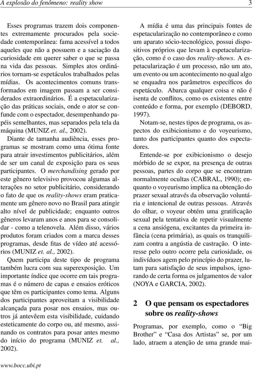 Os acontecimentos comuns transformados em imagem passam a ser considerados extraordinários.