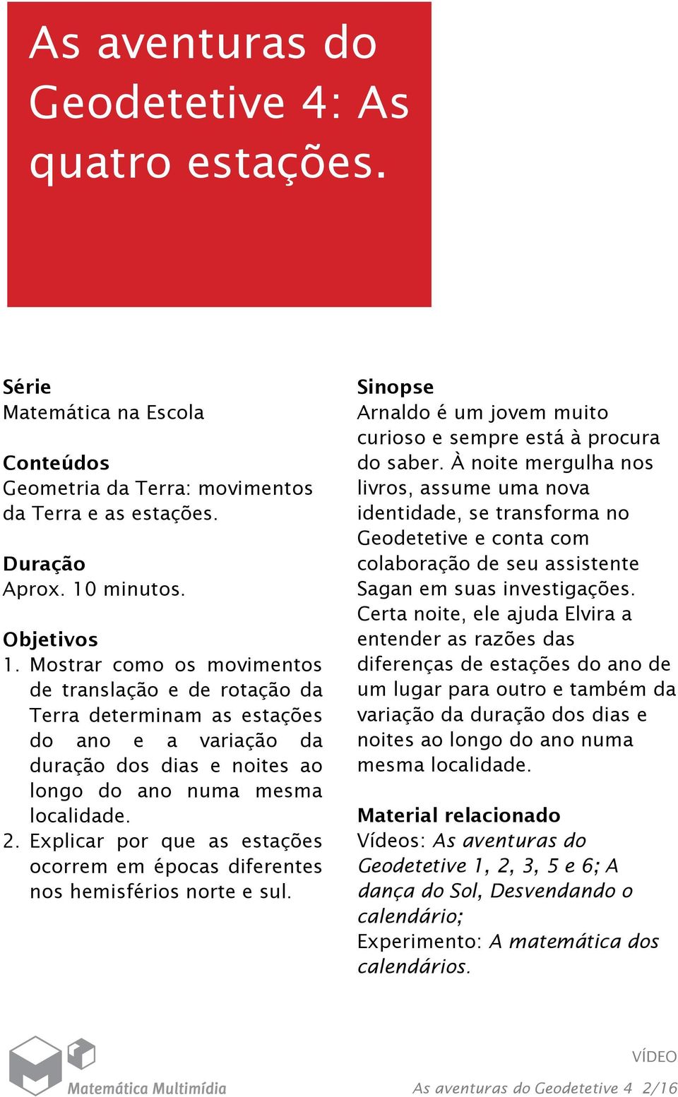 Explicar por que as estações ocorrem em épocas diferentes nos hemisférios norte e sul. Sinopse Arnaldo é um jovem muito curioso e sempre está à procura do saber.