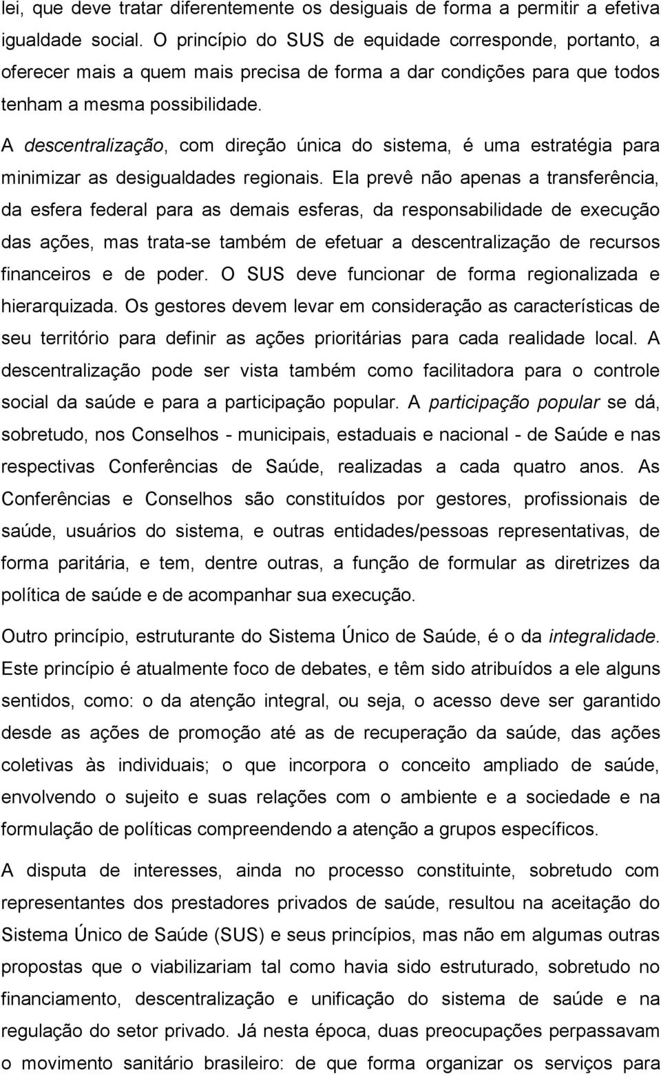 A descentralização, com direção única do sistema, é uma estratégia para minimizar as desigualdades regionais.