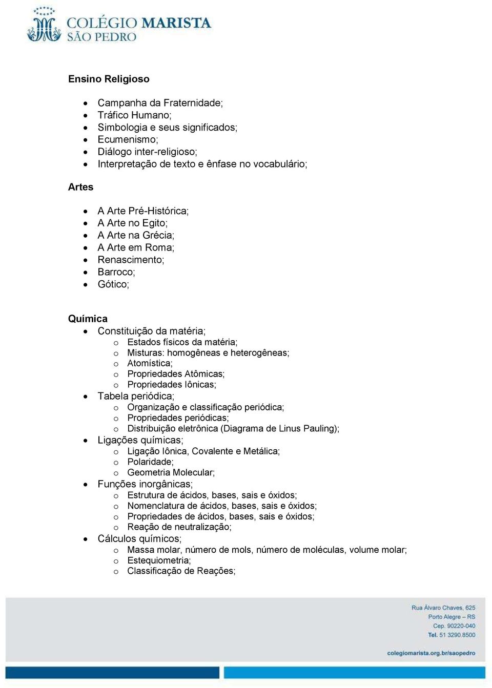 o Atomística; o Propriedades Atômicas; o Propriedades Iônicas; Tabela periódica; o Organização e classificação periódica; o Propriedades periódicas; o Distribuição eletrônica (Diagrama de Linus