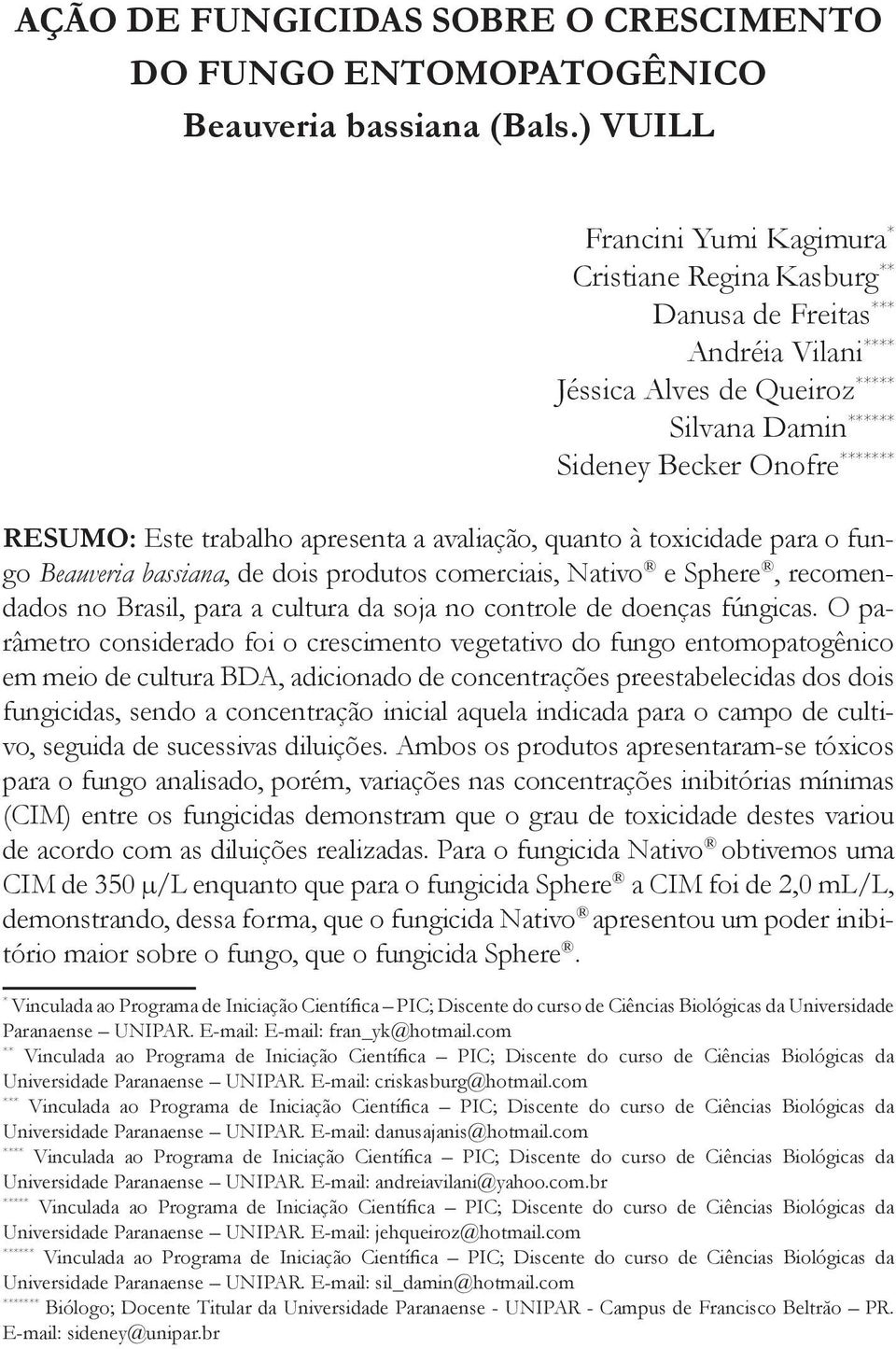 trabalho apresenta a avaliação, quanto à toxicidade para o fungo Beauveria bassiana, de dois produtos comerciais, Nativo e Sphere, recomendados no Brasil, para a cultura da soja no controle de