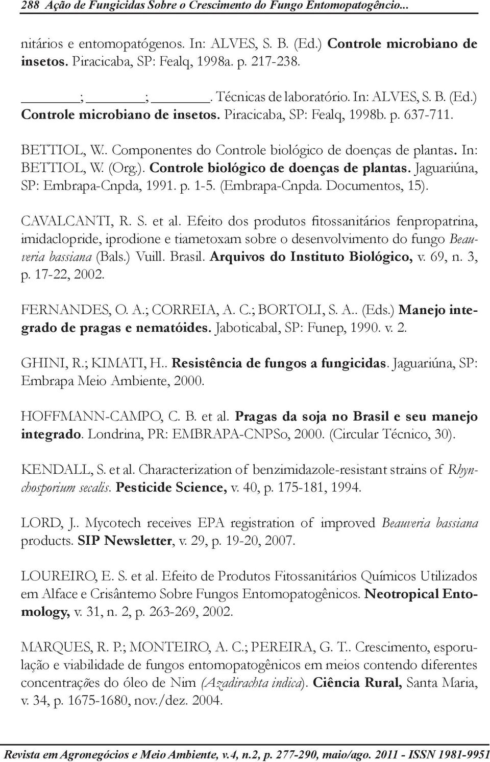 In: BETTIOL, W. (Org.). Controle biológico de doenças de plantas. Jaguariúna, SP: Embrapa-Cnpda, 1991. p. 1-5. (Embrapa-Cnpda. Documentos, 15). CAVALCANTI, R. S. et al.