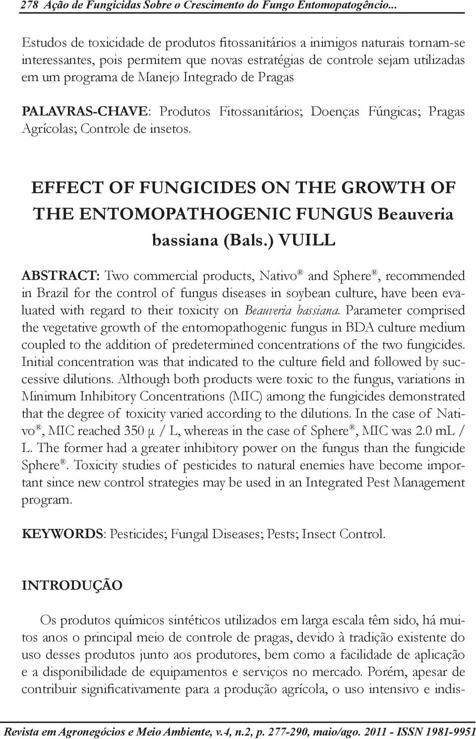 de Pragas PALAVRAS-CHAVE: Produtos Fitossanitários; Doenças Fúngicas; Pragas Agrícolas; Controle de insetos. EFFECT OF FUNGICIDES ON THE GROWTH OF THE ENTOMOPATHOGENIC FUNGUS Beauveria bassiana (Bals.