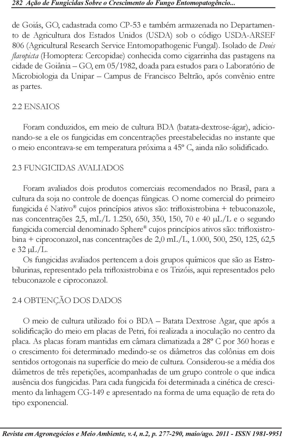 Isolado de Deois flavopicta (Homoptera: Cercopidae) conhecida como cigarrinha das pastagens na cidade de Goiânia GO, em 05/1982, doada para estudos para o Laboratório de Microbiologia da Unipar