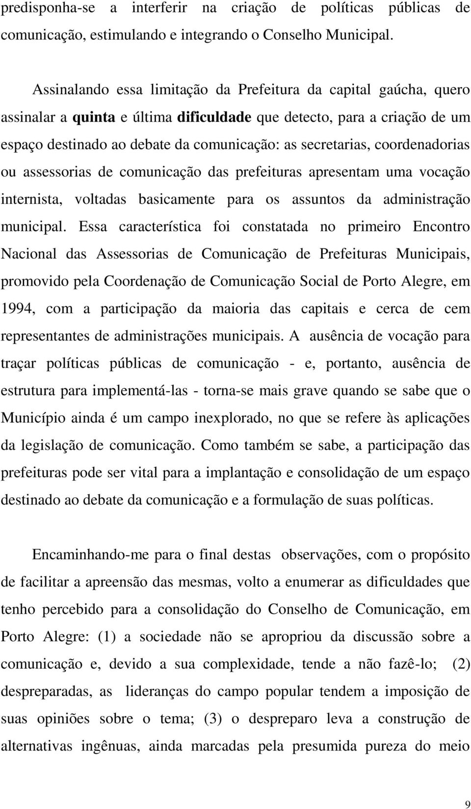 coordenadorias ou assessorias de comunicação das prefeituras apresentam uma vocação internista, voltadas basicamente para os assuntos da administração municipal.