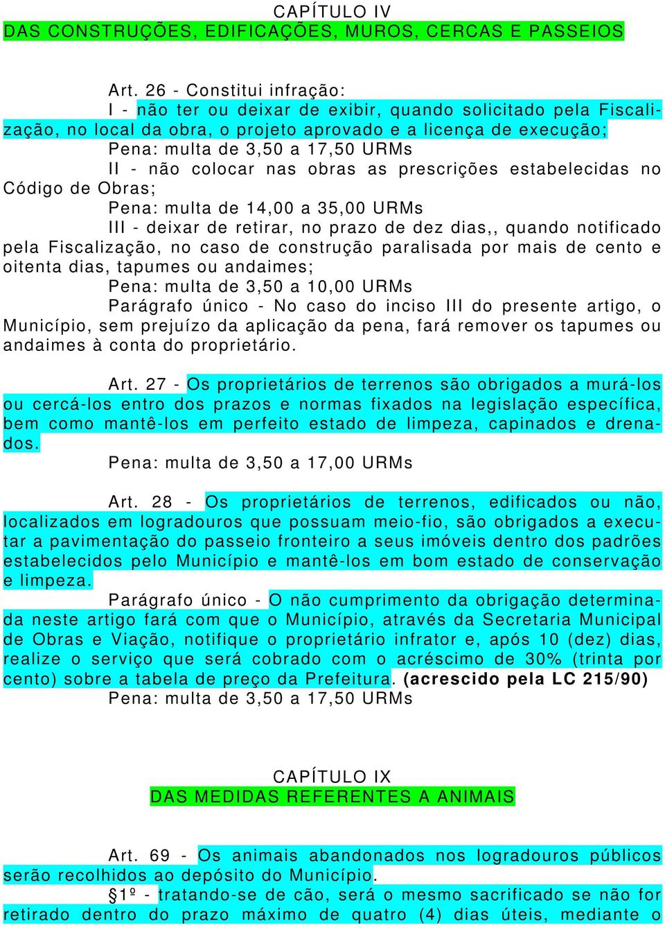 estabelecidas no Código de Obras; Pena: multa de 14,00 a 35,00 URMs III - deixar de retirar, no prazo de dez dias,, quando notificado pela Fiscalização, no caso de construção paralisada por mais de