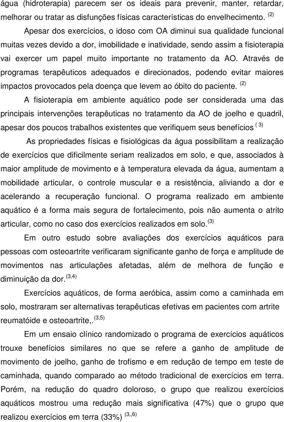 tratamento da AO. Através de programas terapêuticos adequados e direcionados, podendo evitar maiores impactos provocados pela doença que levem ao óbito do paciente.