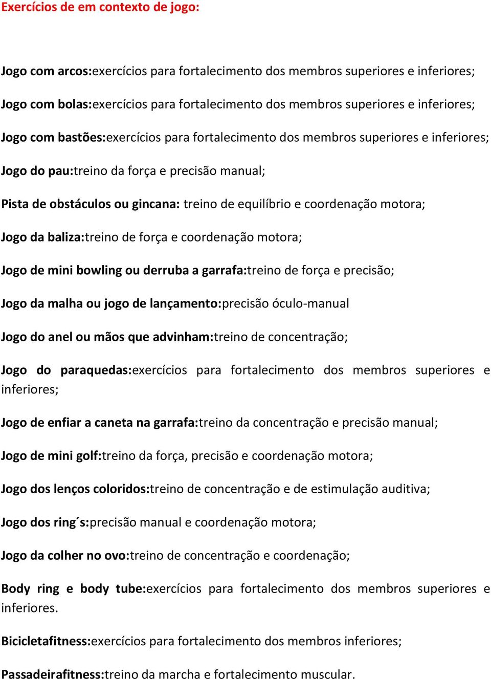 coordenação motora; Jogo da baliza:treino de força e coordenação motora; Jogo de mini bowling ou derruba a garrafa:treino de força e precisão; Jogo da malha ou jogo de lançamento:precisão