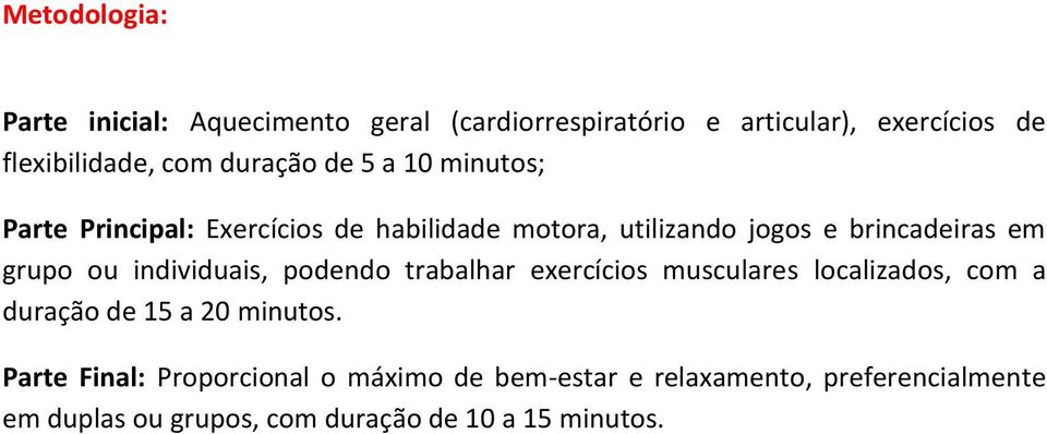 grupo ou individuais, podendo trabalhar exercícios musculares localizados, com a duração de 15 a 20 minutos.