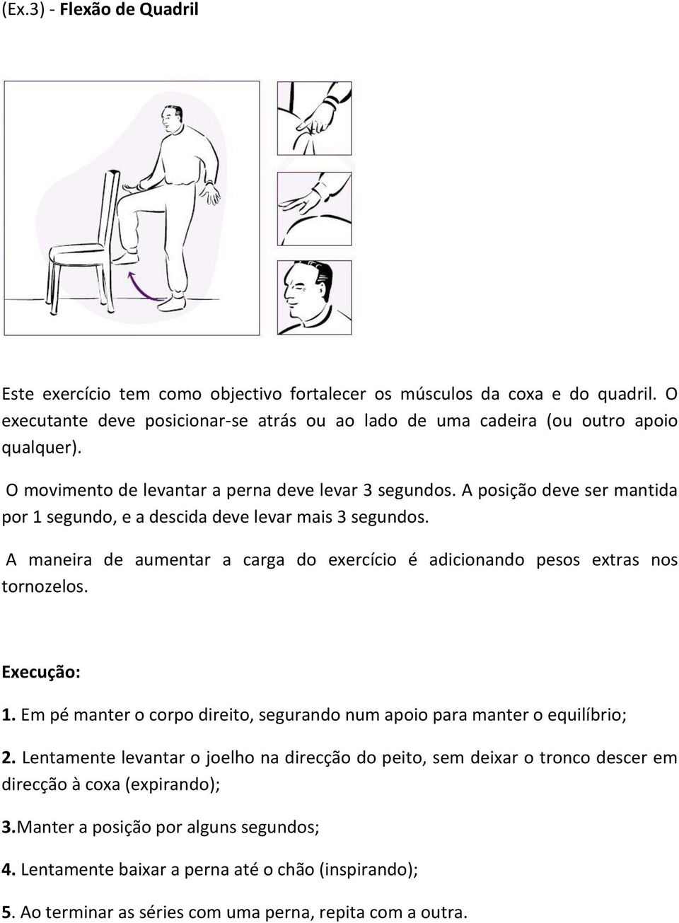 A posição deve ser mantida por 1 segundo, e a descida deve levar mais 3 segundos. A maneira de aumentar a carga do exercício é adicionando pesos extras nos tornozelos. Execução: 1.