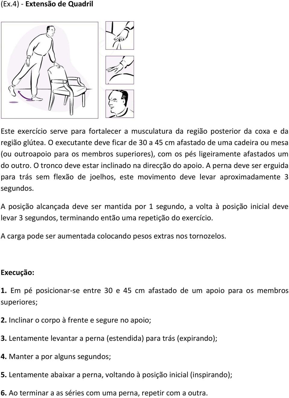 O tronco deve estar inclinado na direcção do apoio. A perna deve ser erguida para trás sem flexão de joelhos, este movimento deve levar aproximadamente 3 segundos.