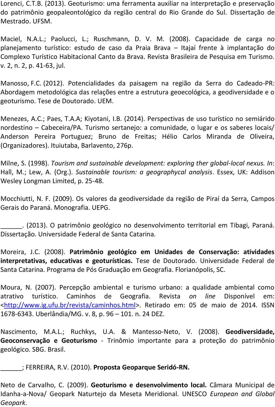 Capacidade de carga no planejamento turístico: estudo de caso da Praia Brava Itajaí frente à implantação do Complexo Turístico Habitacional Canto da Brava. Revista Brasileira de Pesquisa em Turismo.