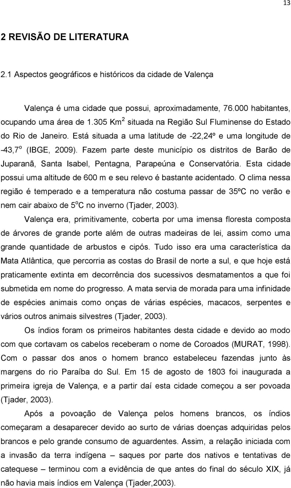 Fazem parte deste município os distritos de Barão de Juparanã, Santa Isabel, Pentagna, Parapeúna e Conservatória. Esta cidade possui uma altitude de 600 m e seu relevo é bastante acidentado.