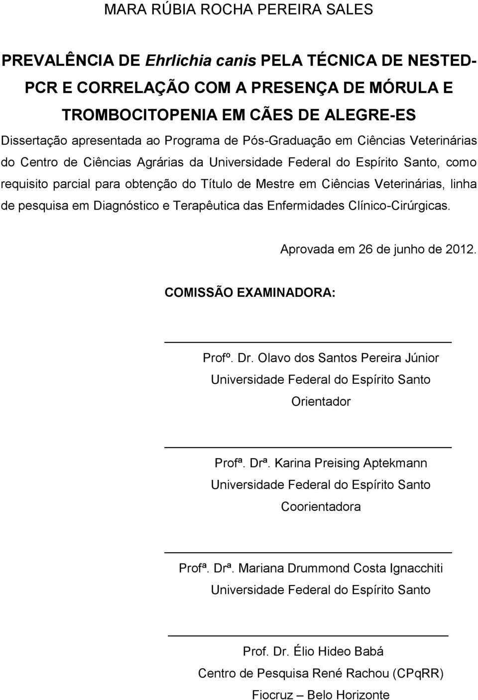 Veterinárias, linha de pesquisa em Diagnóstico e Terapêutica das Enfermidades Clínico-Cirúrgicas. Aprovada em 26 de junho de 2012. COMISSÃO EXAMINADORA: Profº. Dr.