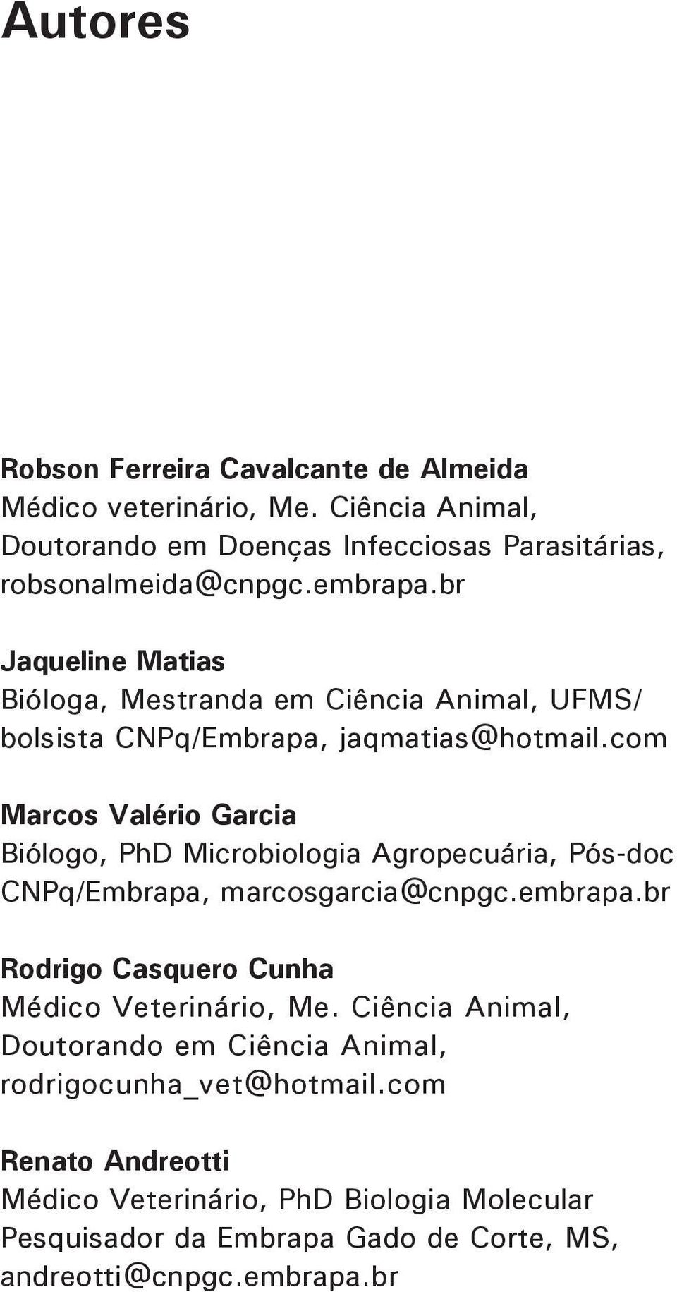 com Marcos Valério Garcia Biólogo, PhD Microbiologia Agropecuária, Pós-doc CNPq/Embrapa, marcosgarcia@cnpgc.embrapa.