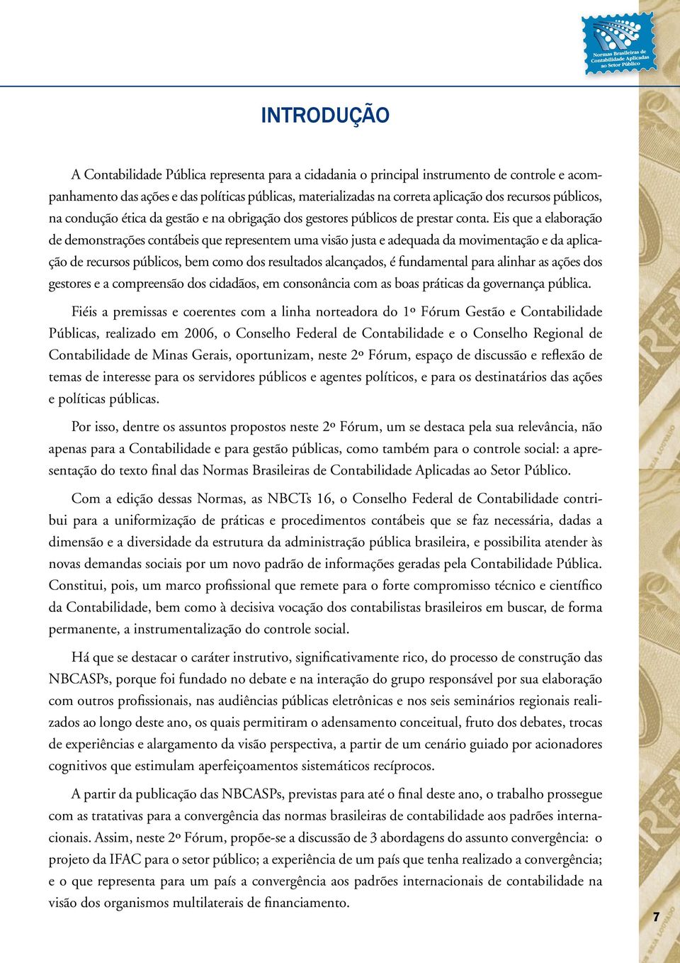 Eis que a elaboração de demonstrações contábeis que representem uma visão justa e adequada da movimentação e da aplicação de recursos públicos, bem como dos resultados alcançados, é fundamental para