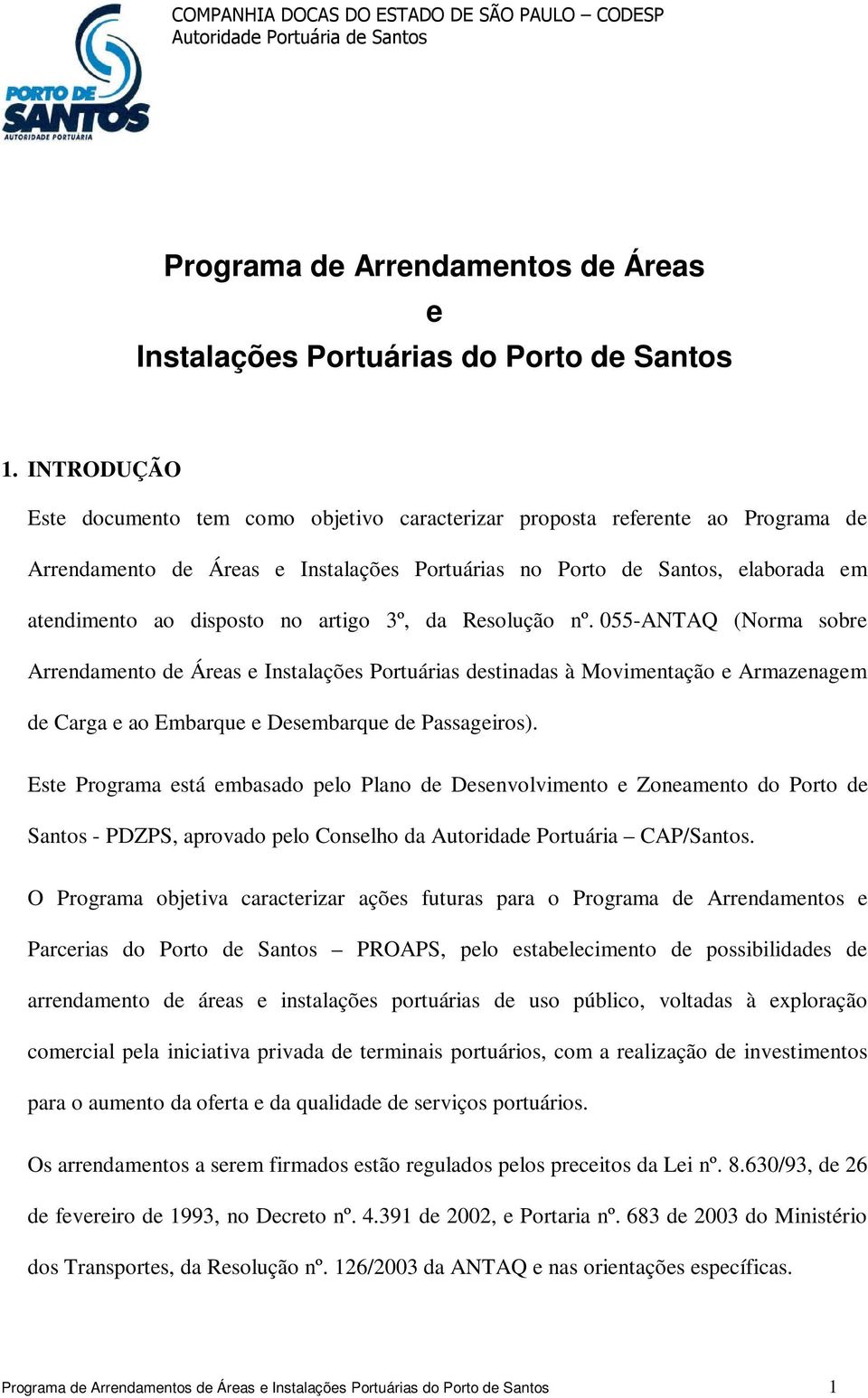 artigo 3º, da Resolução nº. 055-ANTAQ (Norma sobre Arrendamento de Áreas e Instalações Portuárias destinadas à Movimentação e Armazenagem de Carga e ao Embarque e Desembarque de Passageiros).