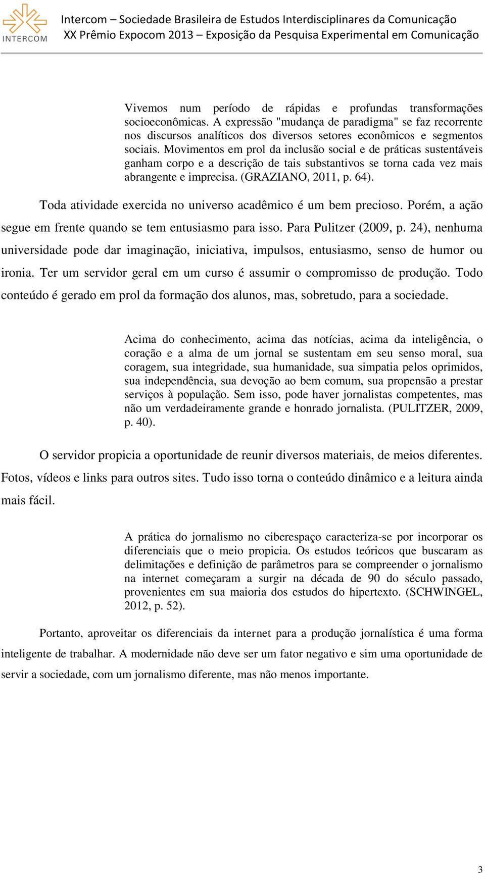 Movimentos em prol da inclusão social e de práticas sustentáveis ganham corpo e a descrição de tais substantivos se torna cada vez mais abrangente e imprecisa. (GRAZIANO, 2011, p. 64).