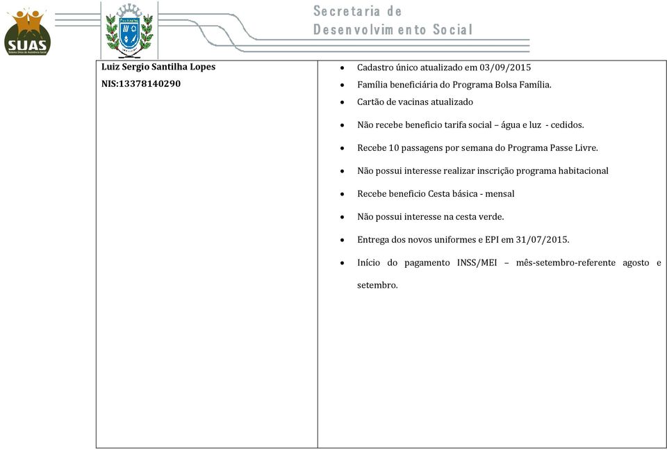 Recebe 10 passagens por semana do Programa Passe Livre.