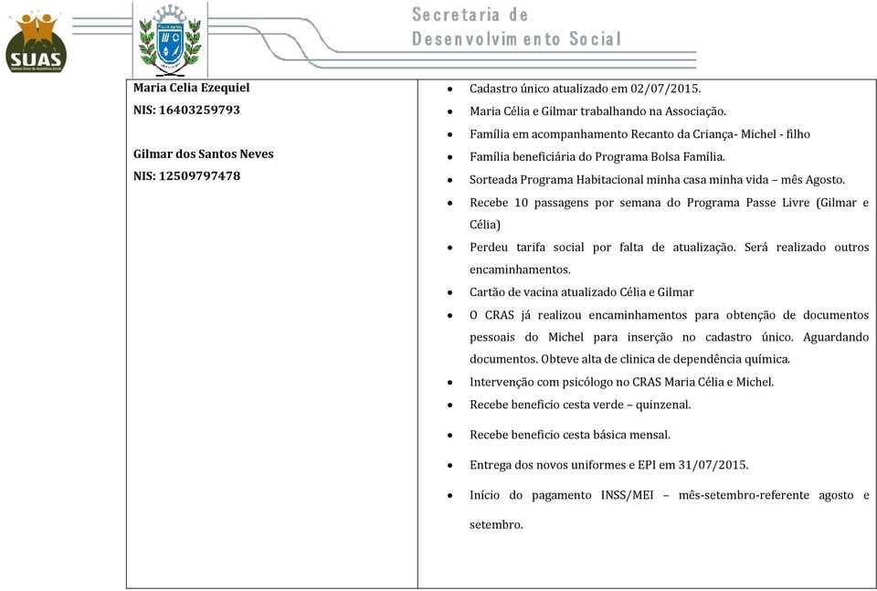 Recebe 10 passagens por semana do Programa Passe Livre (Gilmar e Célia) Perdeu tarifa social por falta de atualização. Será realizado outros encaminhamentos.