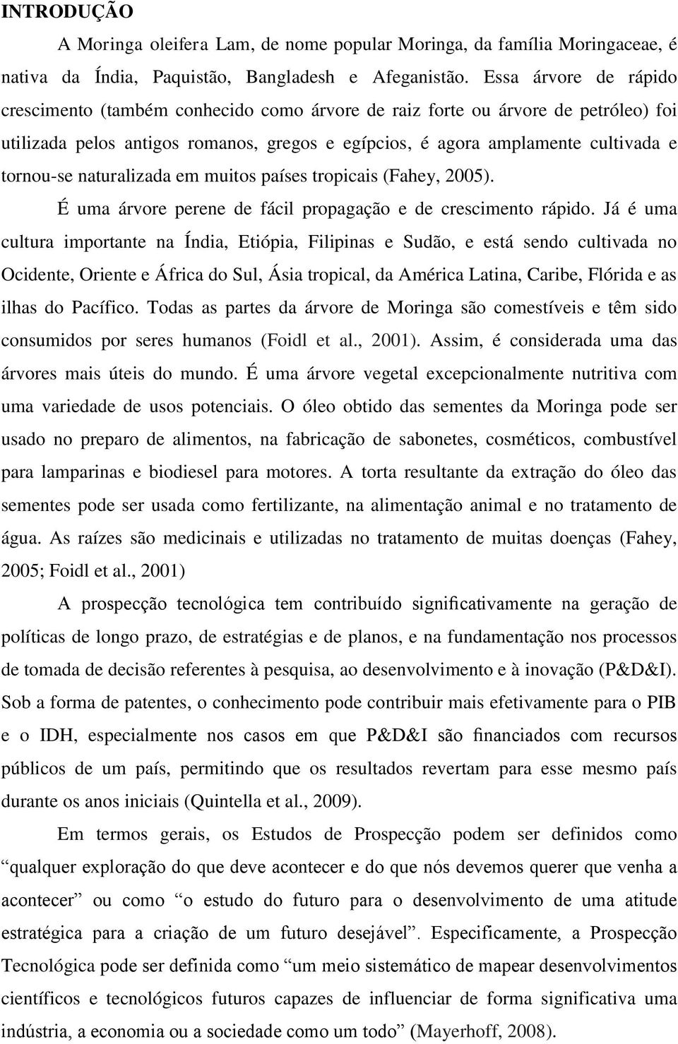 naturalizada em muitos países tropicais (Fahey, 005). É uma árvore perene de fácil propagação e de crescimento rápido.