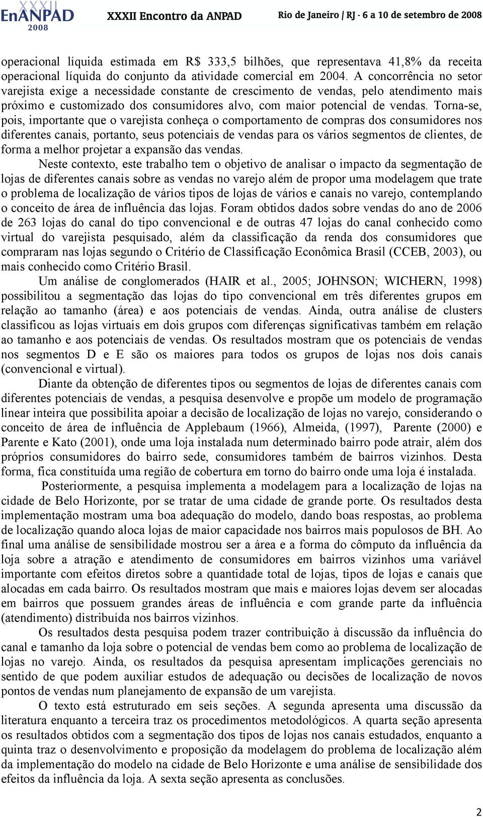 Torna-se, pois, importante que o varejista conheça o comportamento de compras dos consumidores nos diferentes canais, portanto, seus potenciais de vendas para os vários segmentos de clientes, de