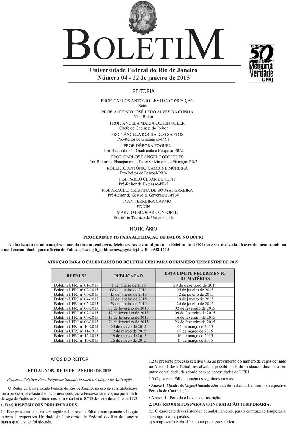 CARLOS RANGEL RODRIGUES Pró-Reitor de Planejamento, Desenvolvimento e Finanças-PR/3 ROBERTO ANTÔNIO GAMBINE MOREIRA Pró-Reitor de Pessoal-PR/4 Prof.