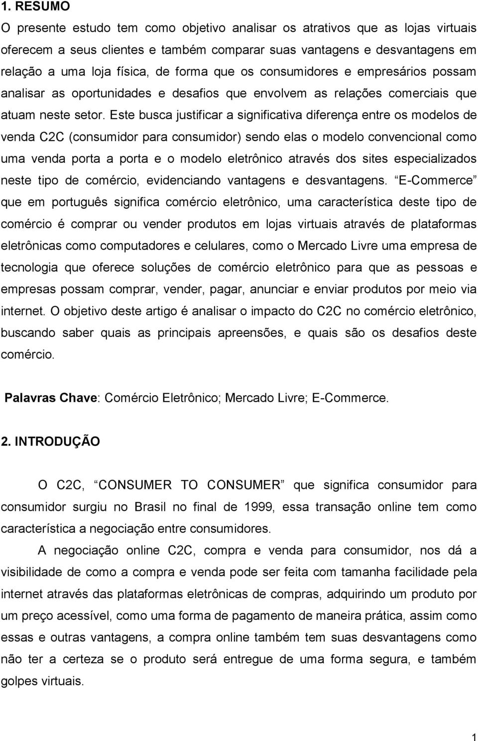 Este busca justificar a significativa diferença entre os modelos de venda C2C (consumidor para consumidor) sendo elas o modelo convencional como uma venda porta a porta e o modelo eletrônico através