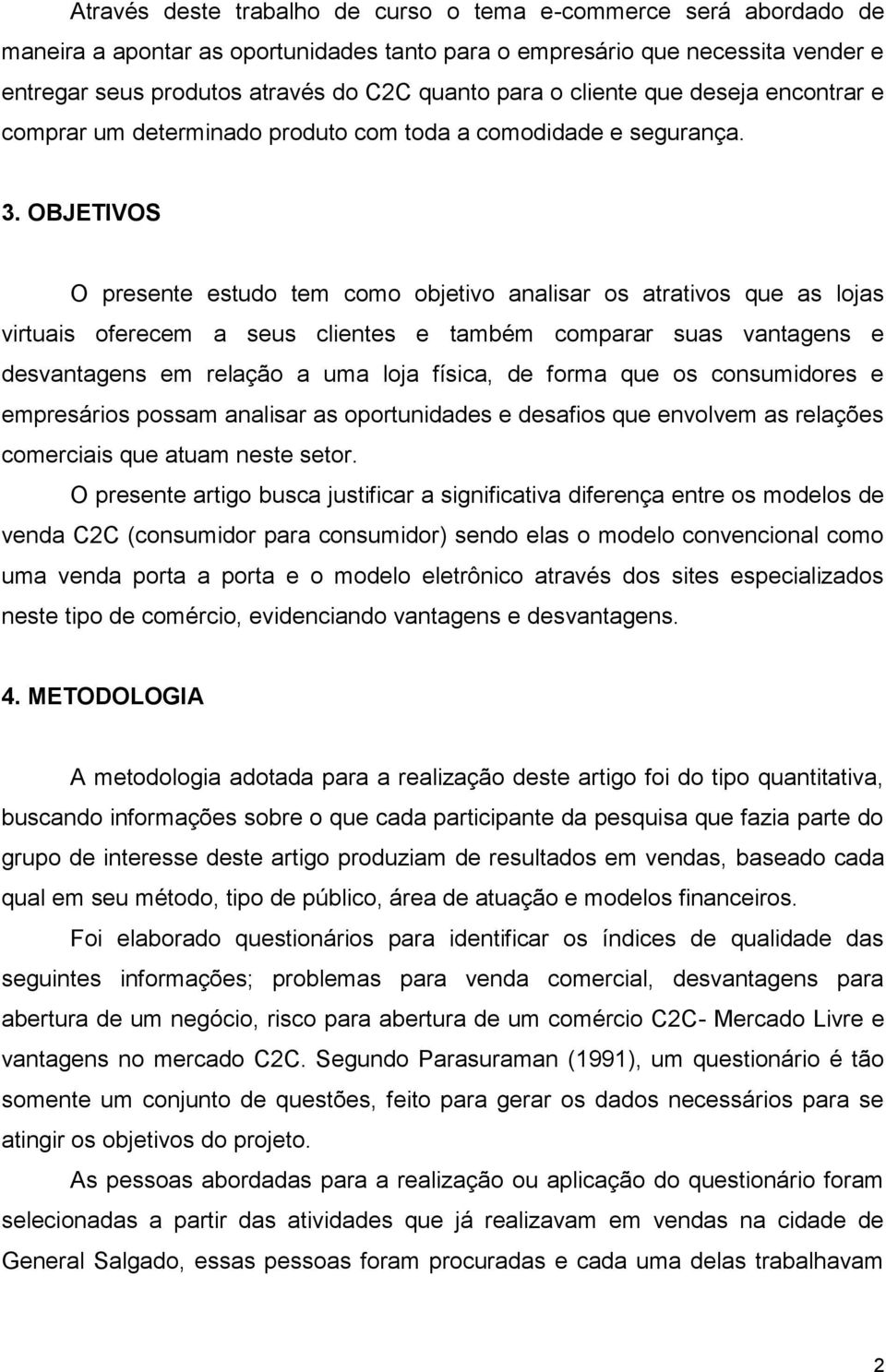 OBJETIVOS O presente estudo tem como objetivo analisar os atrativos que as lojas virtuais oferecem a seus clientes e também comparar suas vantagens e desvantagens em relação a uma loja física, de