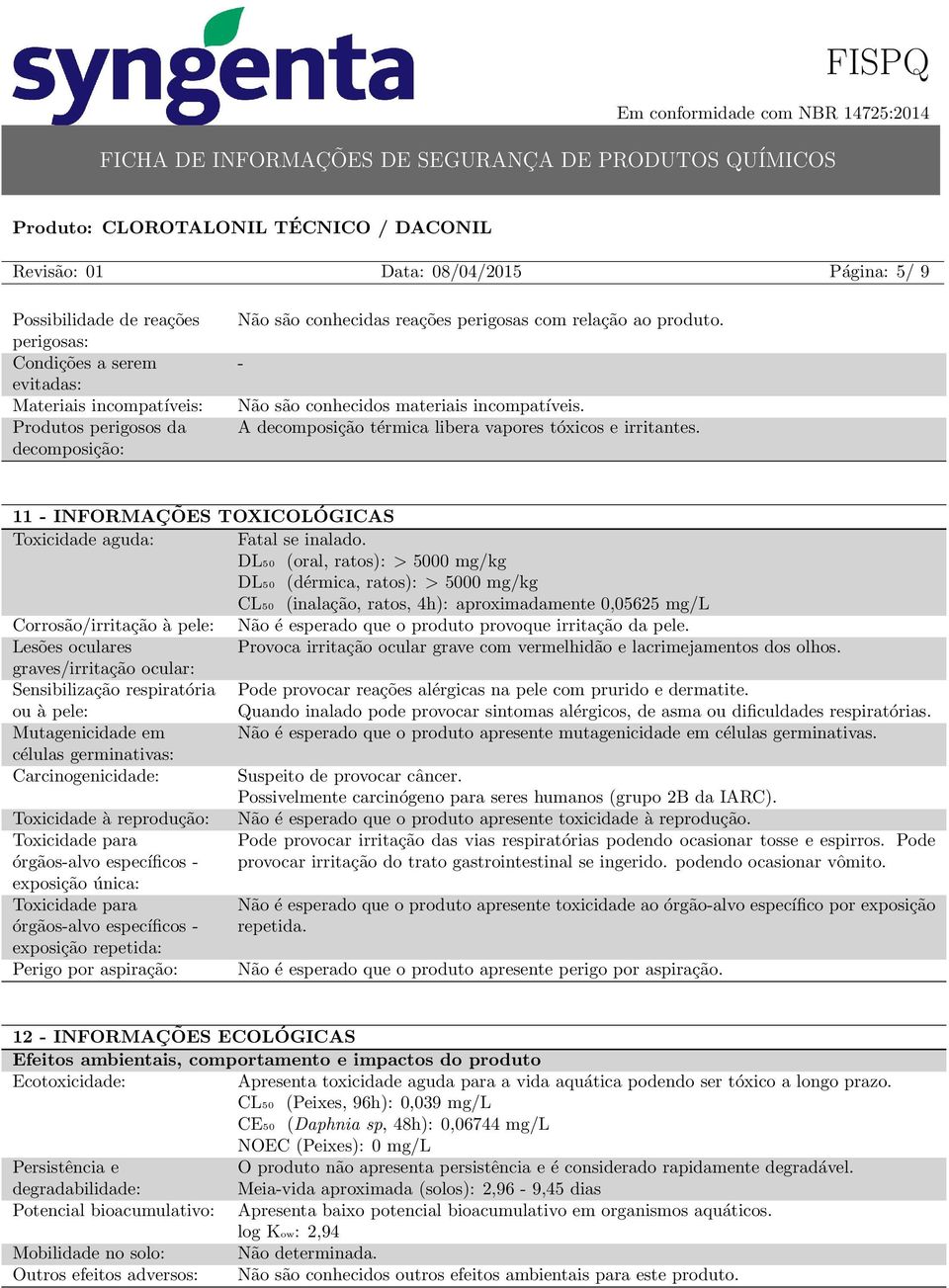 11 INFORMAÇÕES TOXICOLÓGICAS Toxicidade aguda: Fatal se inalado.