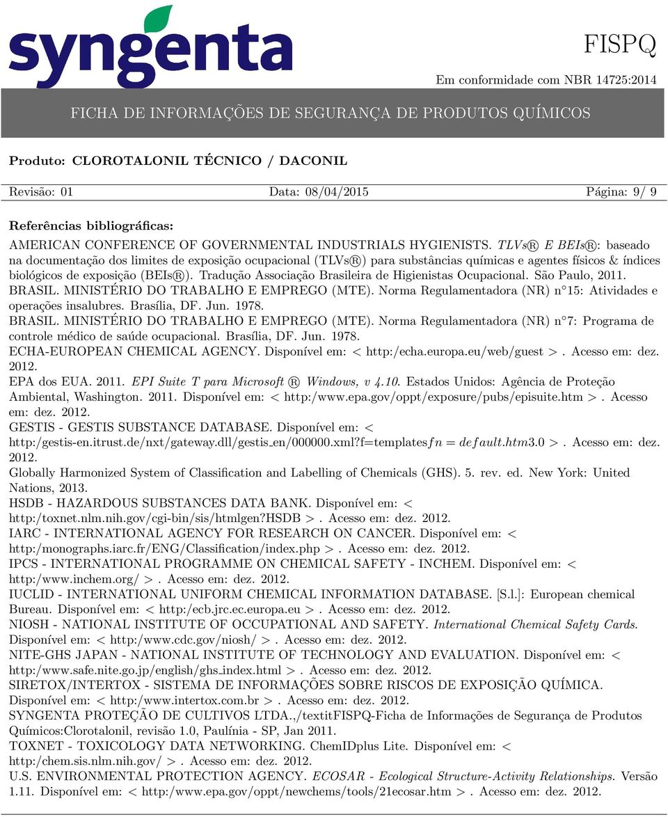 Tradução Associação Brasileira de Higienistas Ocupacional. São Paulo, 2011. BRASIL. MINISTÉRIO DO TRABALHO E EMPREGO (MTE). Norma Regulamentadora (NR) n 15: Atividades e operações insalubres.